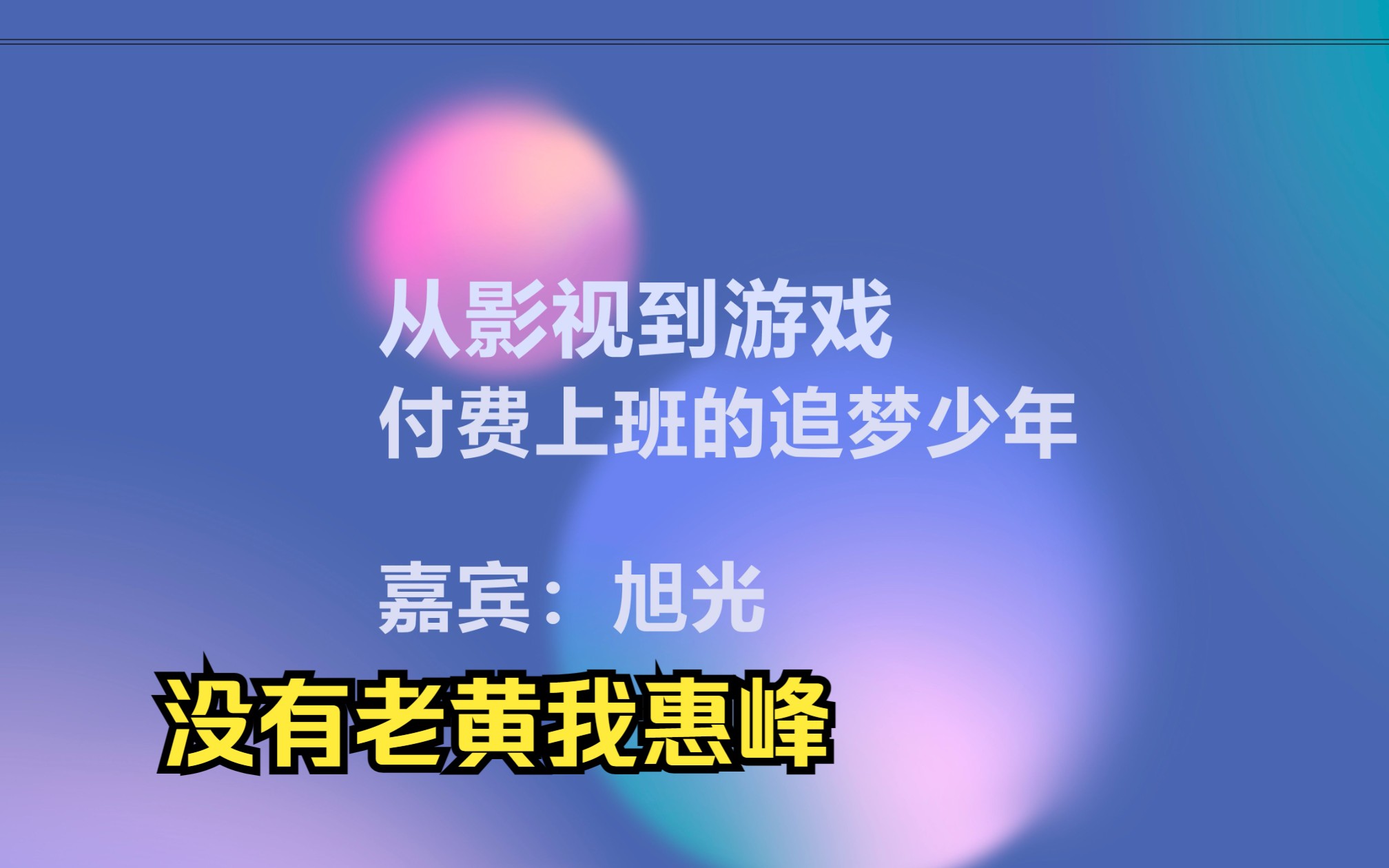 没有老黄我惠峰 | 第二期:从影视到游戏,付费上班的追梦少年 | 嘉宾:旭光 (上)哔哩哔哩bilibili