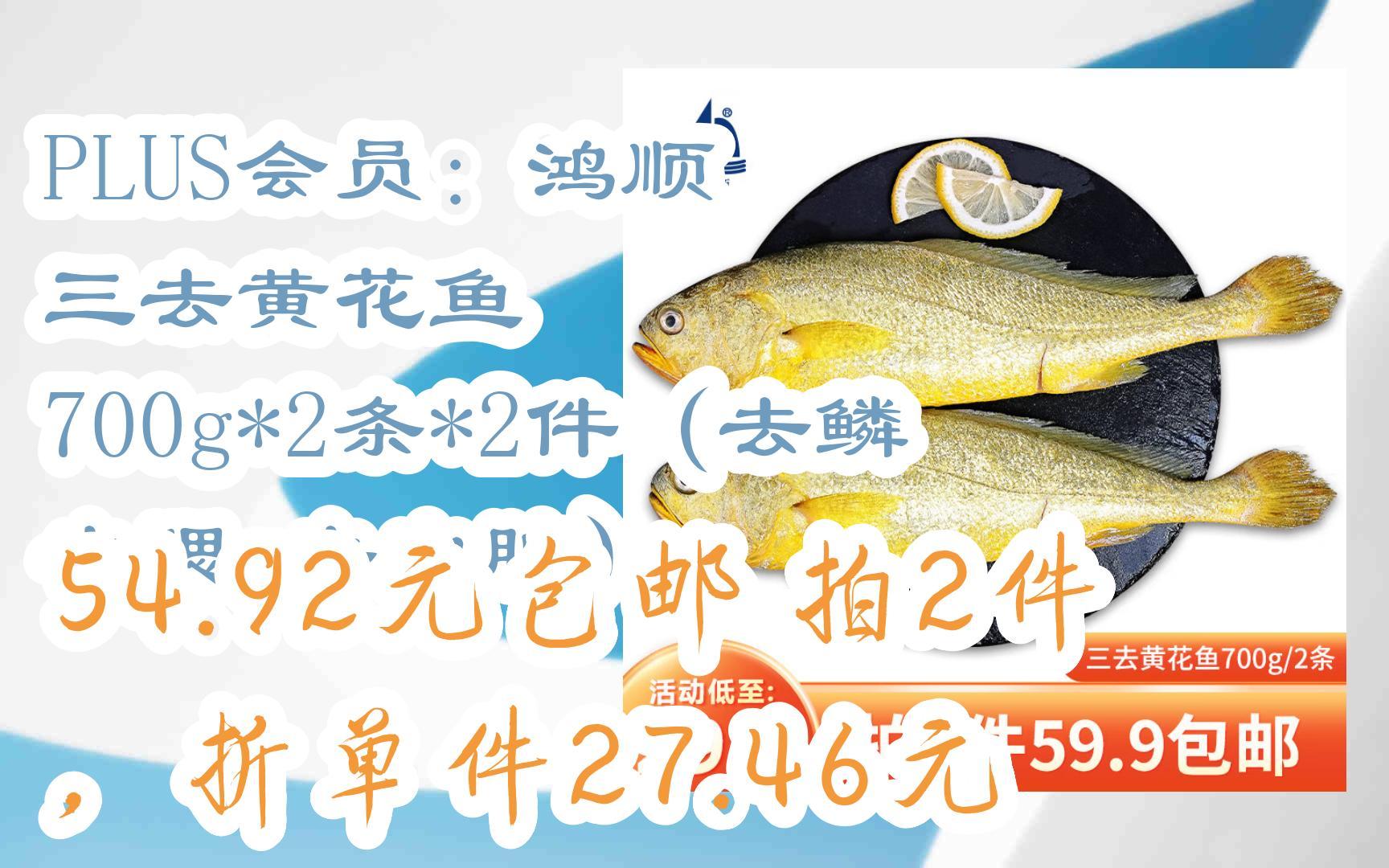 【抢购价】PLUS会员:鸿顺 三去黄花鱼 700g*2条*2件(去鳞 去腮 去内脏) 54.92元包邮拍2件,折单件27.46元哔哩哔哩bilibili