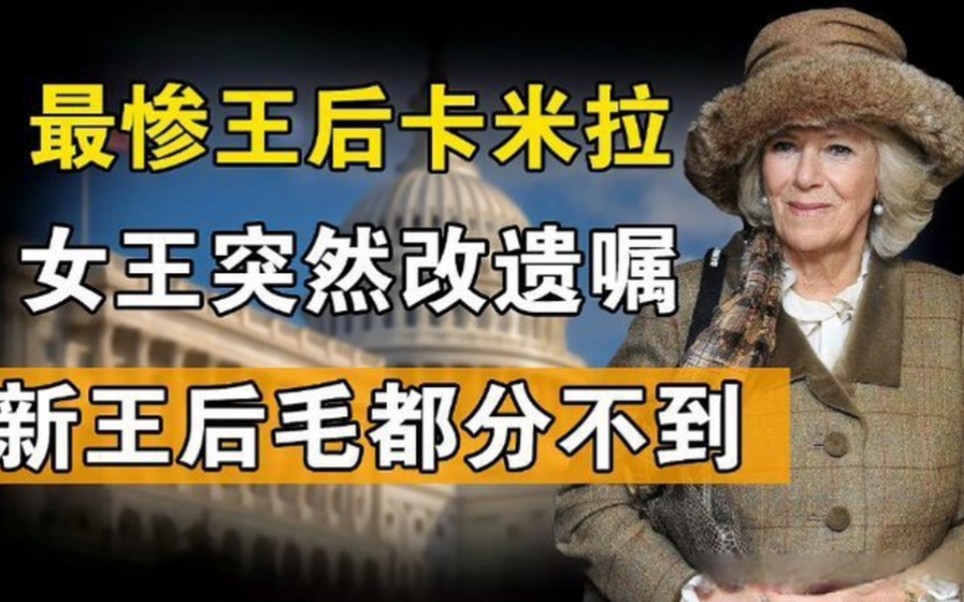 【英国王室】最惨王后卡米拉,无资格继承财产.哔哩哔哩bilibili