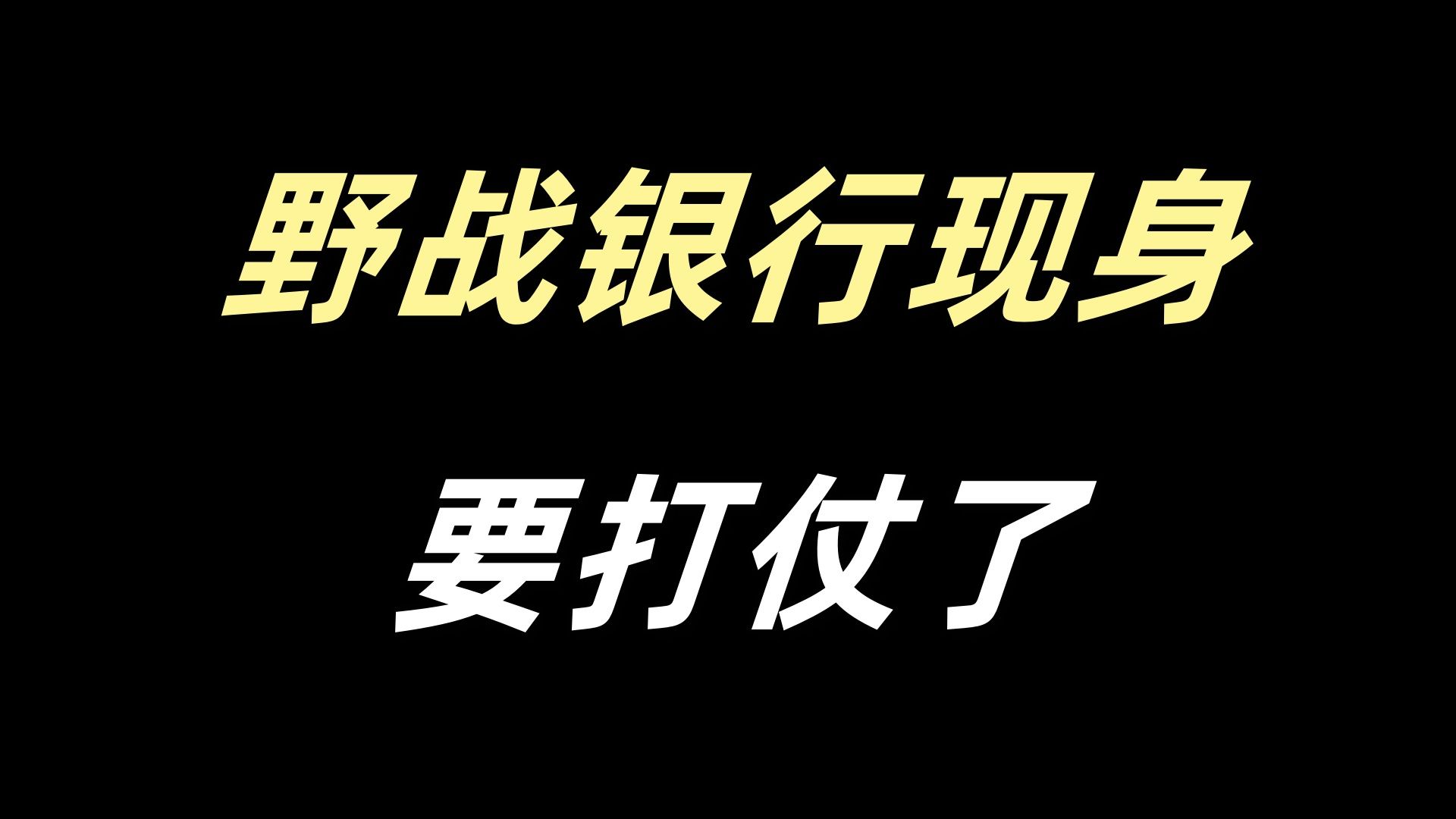 [假]野战银行现身,要打仗了哔哩哔哩bilibili