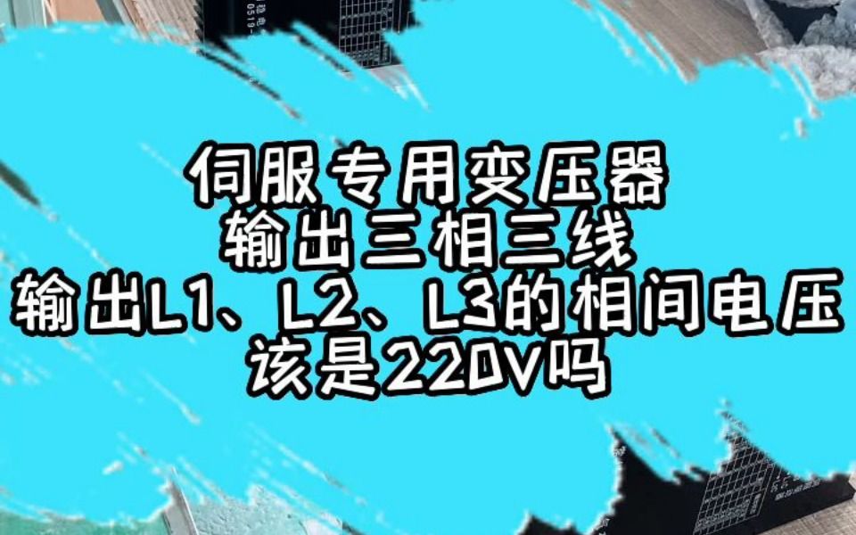 伺服专用变压器,输出三相三线,输出L1、L2、L3的相间电压该是220吗哔哩哔哩bilibili