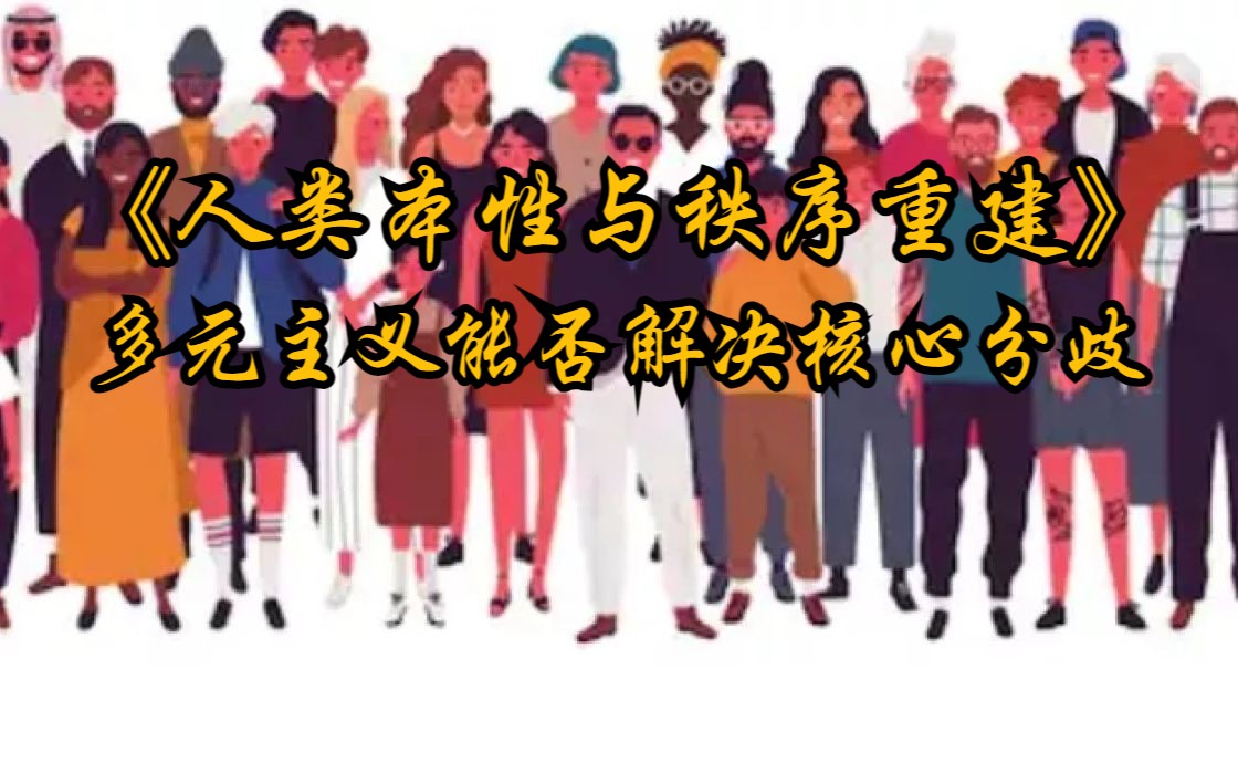 人类本性与社会秩序的重建(三)多元主义能否解决核心分歧哔哩哔哩bilibili