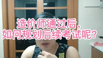 造价师通过后，你如何规划后续考试呢？