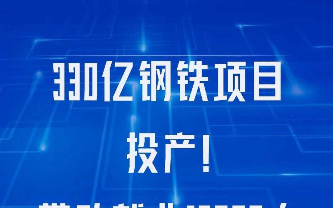 330亿钢铁项目,投产!带动就业15000人哔哩哔哩bilibili