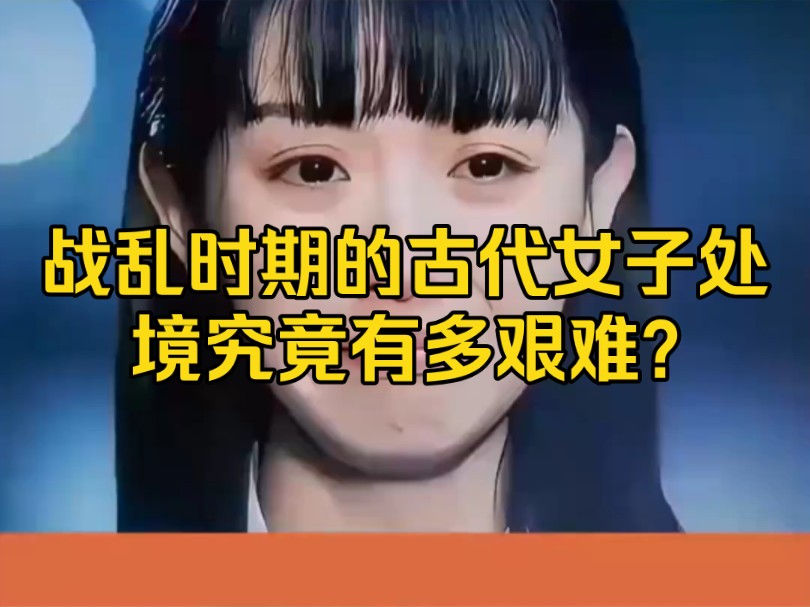 战乱时期的古代女子处境究竟有多艰难?哔哩哔哩bilibili