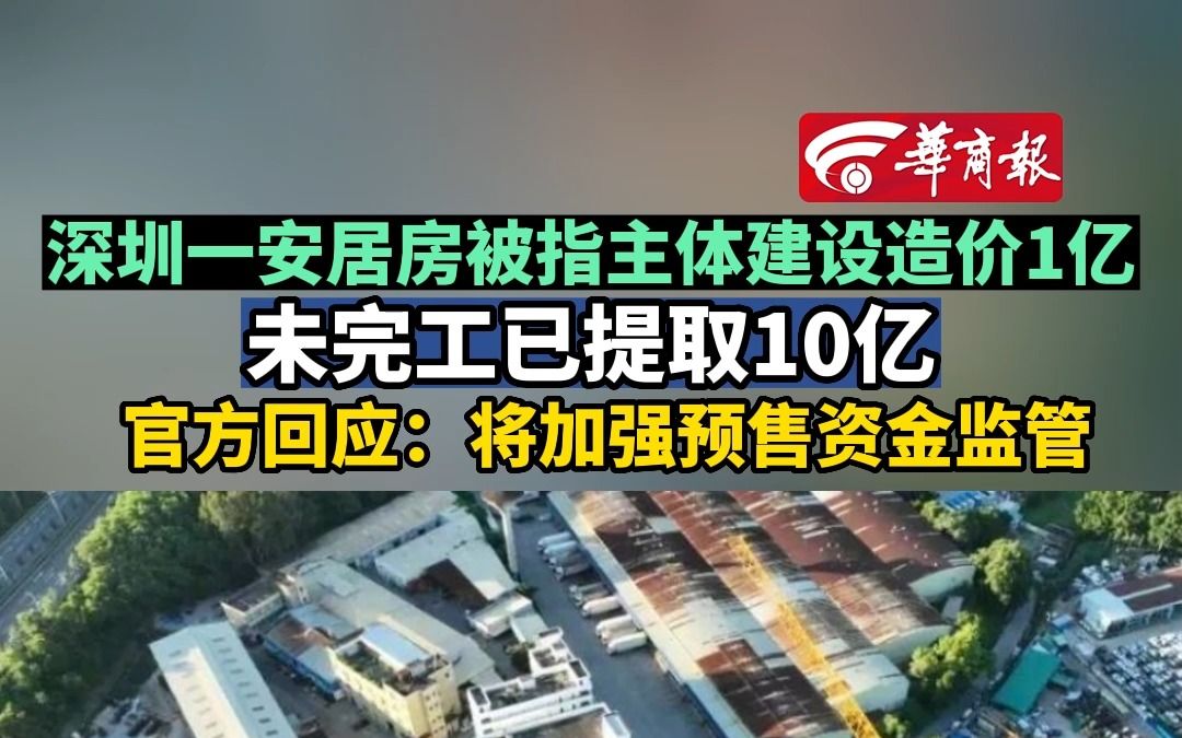 【深圳一安居房被指主体建设造价1亿未完工已提取10亿 官方回应:将加强预售资金监管】哔哩哔哩bilibili