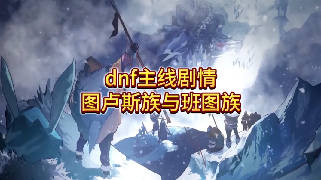 dnf主线剧情之——图卢斯族与班图族(雪山篇)哔哩哔哩bilibiliDNF