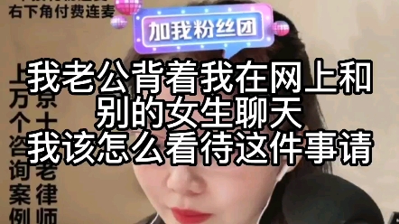 我老公背着我在网上和别的女生聊天,我该怎么看待这件事情哔哩哔哩bilibili