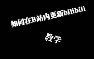 Download Video: 如何在b站内更新bilibili?教学它来了