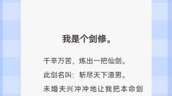 我是个剑修.千辛万苦,炼出一把仙剑.此剑名叫:斩尽天下渣男.未婚夫兴冲冲地让我把本命剑让给小师妹.我握剑在手,信手一挥——哔哩哔哩bilibili