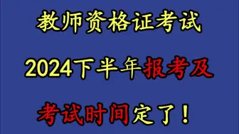 Download Video: 教师资格证考试：2024下半年报考及考试时间定了！