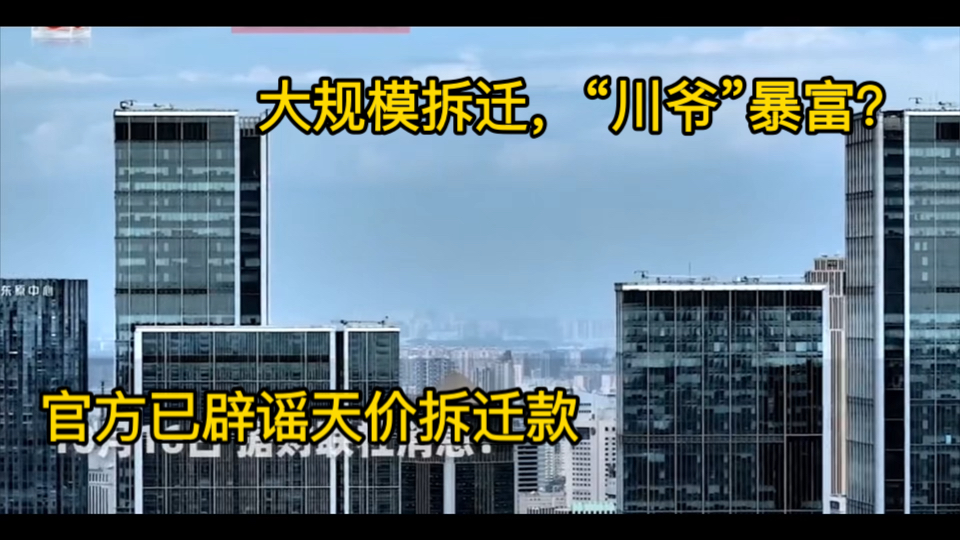 大规模拆迁,“川爷”暴富?成都官方:谣言,网传天价拆迁款不实哔哩哔哩bilibili