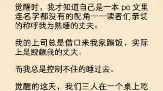 Tải video: (全文)觉醒时，我才知道自己是一本 po 文里连名字都没有的配角——读者们亲切的称呼我为熟睡的丈夫,我的上司总是借口来我家蹭饭，实际上是觊觎我的丈夫。