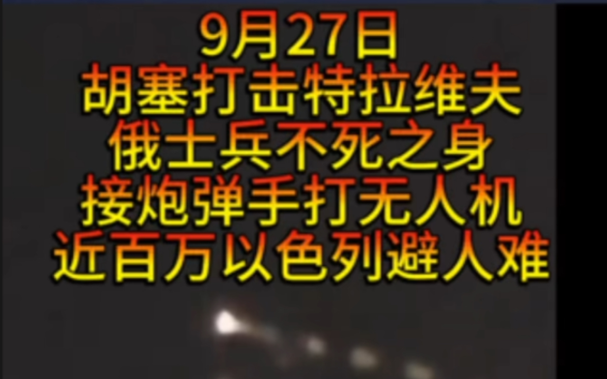 9月27日俄士兵超人附体硬抗迫击炮和自爆无人机,胡塞弹道导弹打击特拉维夫,近百万人避难以色列也有今天,俄罗斯铝热剂覆盖轰炸弗勒达,俄驻扎摩尔...