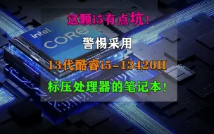 Tải video: 这颗i5有点坑！警惕采用13代酷睿i5-13420H标压处理器的笔记本！