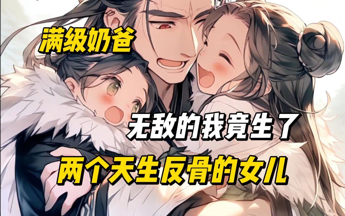 [图]《满级奶爸》我的两二女儿天生反骨天天干架，不料他们竟是魔尊女帝转世，从此我过上了奶爸的生活。