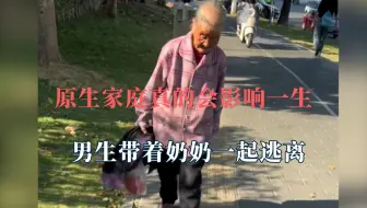 原生家庭真的会影响一生，男生带着奶奶一起逃离