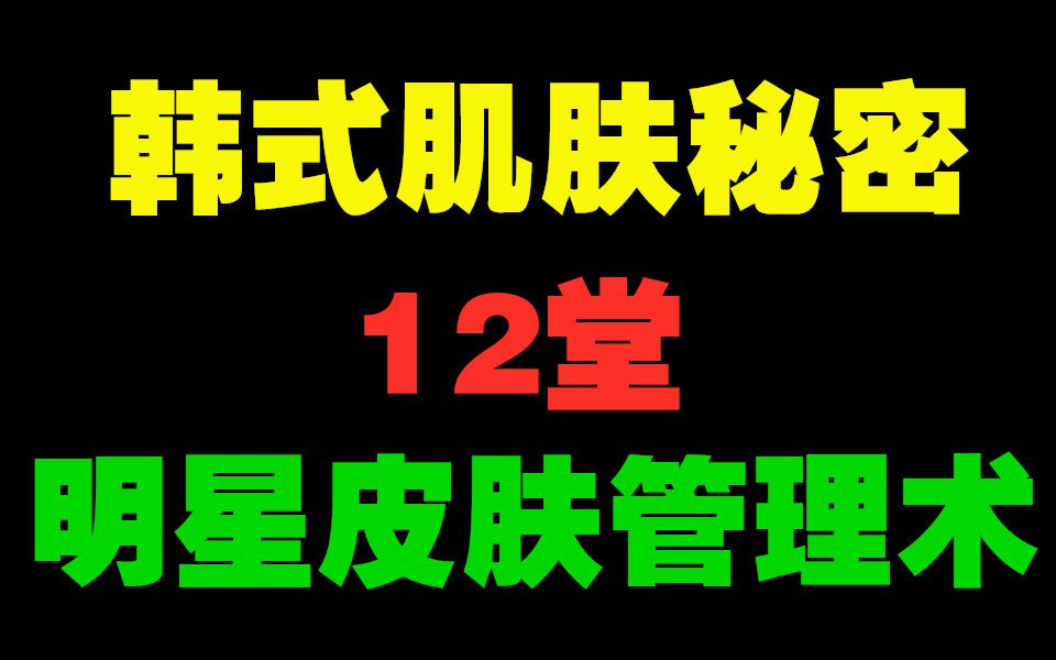 韩式肌肤的秘密:12堂明星皮肤管理术(完)哔哩哔哩bilibili