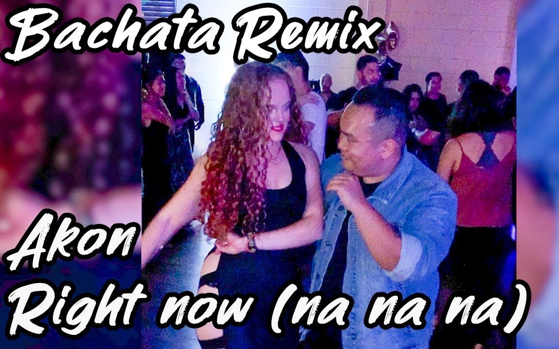 [图]【Bachata舞会！洛杉矶篇！】《Right Now (Na Na Na) by Akon》混音版