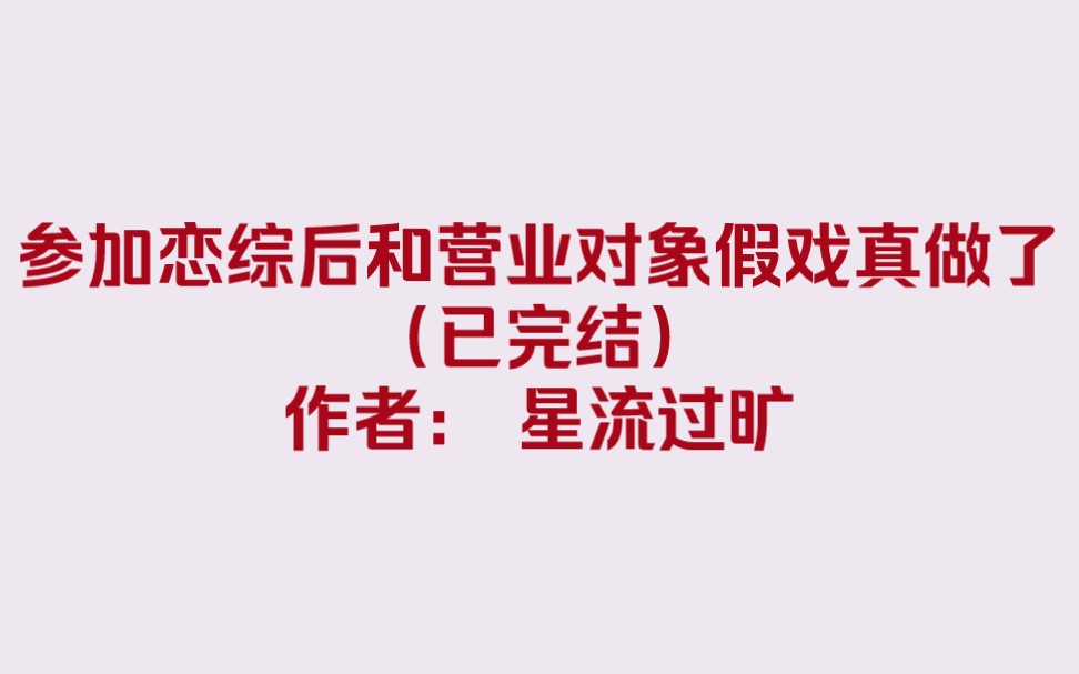 [图]【双男主推文】参加恋综后和营业对象假戏真做了（已完结）作者： 星流过旷