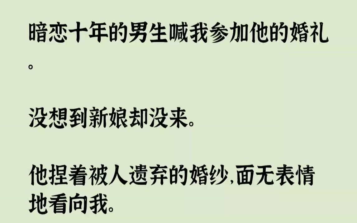 [图]【完结文】暗恋十年的男生喊我参加他的婚礼。没想到新娘却没来。他捏着被人遗弃的婚纱，面无表情地看向我。「我娶你，你嫁吗？」「嗯，嫁...