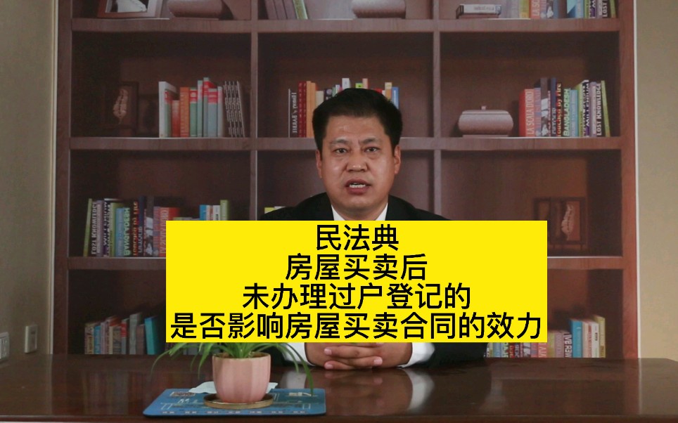 民法典:房屋买卖后未办理过户登记的,是否影响房屋买卖合同的效力?哔哩哔哩bilibili