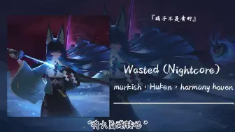 “将大局逆转吧 ”||《Wasted (Nightcore) 》