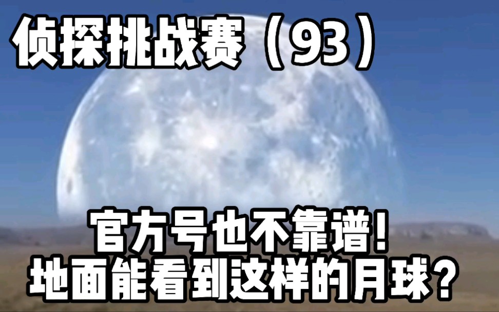 [图]侦探挑战赛（93），官方号也不靠谱！地面能看到这样的月球？