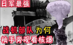 Download Video: 二战核爆炸时，日军最强战斗机部队袖手旁观，原因何在？