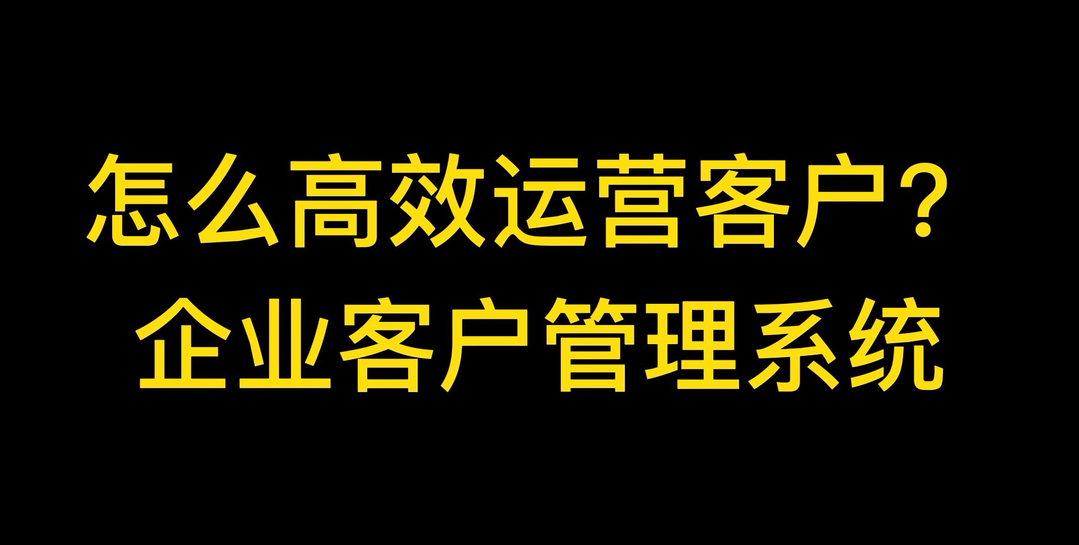 怎么高效运管管理客户?智能实用的销售客户管理系统,赶紧收藏!哔哩哔哩bilibili