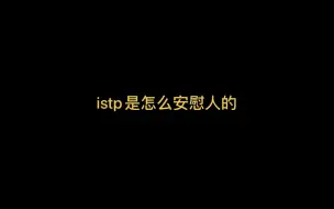 Download Video: 冷静时的istp是怎么安慰人的