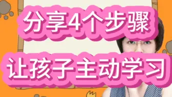 想让孩子自觉主动学习，一定要有方法！分享4个简单有效的步骤
