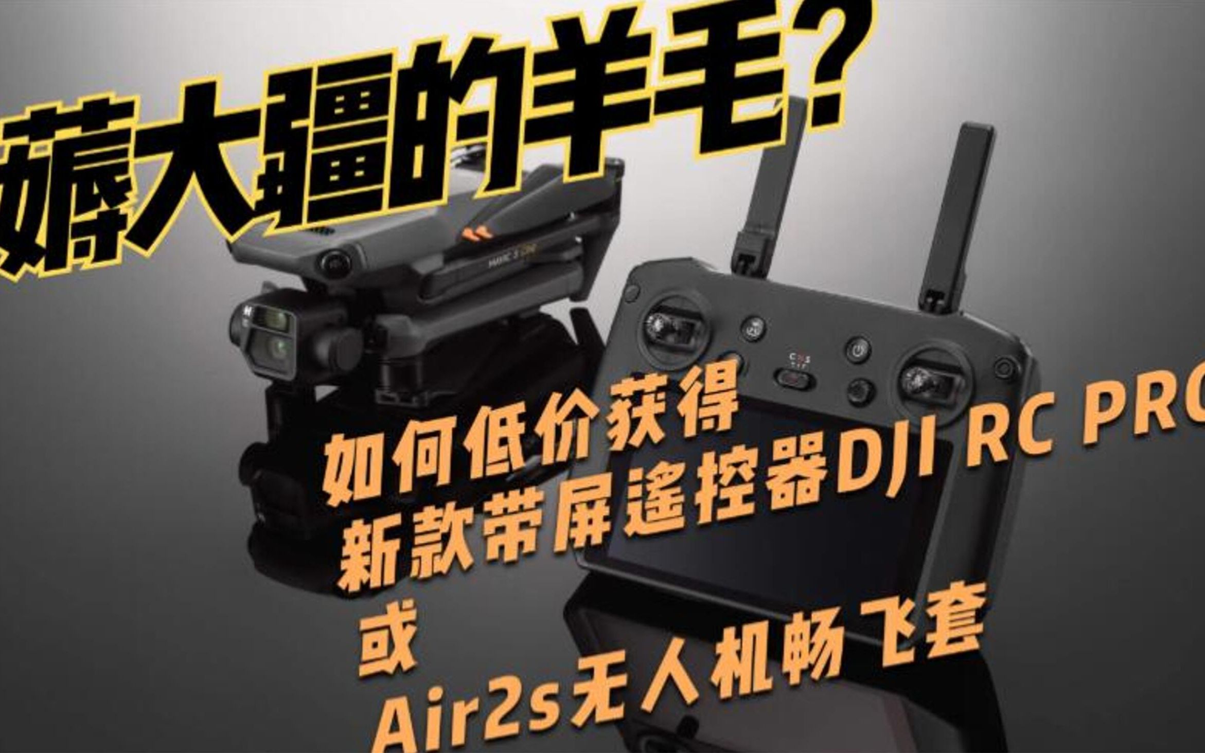 薅大疆的羊毛?如何低价获得新款大疆带屏遥控器DJI RC PRO 或 Air2S 无人机畅飞套装哔哩哔哩bilibili