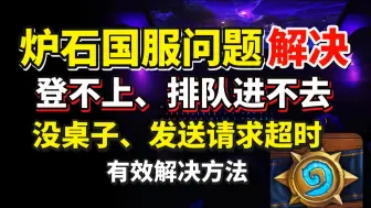 【炉石国服】解决炉石传说国服进不去、登录不上、卡盒子、发送请求超时、排队进不去、没桌子有效方法！| 炉石传说进不去