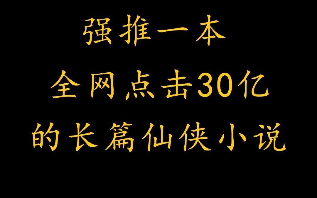 全网点击30亿的长篇仙侠小说!哔哩哔哩bilibili