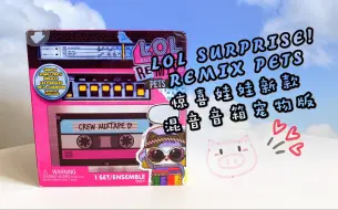 Tải video: ( 第二拆 )LOL SURPRISE!REMIX PETS惊喜娃娃新款 混音音箱宠物版本盲盒！感谢你们给我的灵感！