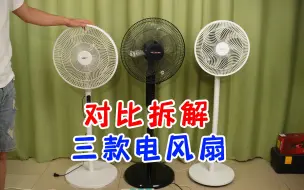 电风扇怎么选？对比拆解三款电风扇， 看看它们有什么差距