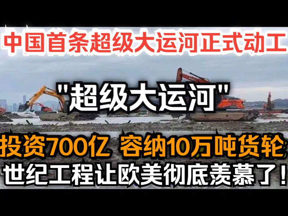 中国首条超级大运河正式动工,投资700亿容纳10万吨货轮,世纪工程让欧美彻底羡慕了!哔哩哔哩bilibili