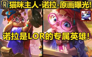 Download Video: LOR新英雄-『猫咪主人-诺拉』-原画曝光！诺拉是LOR的专属英雄！可算是见真容了！