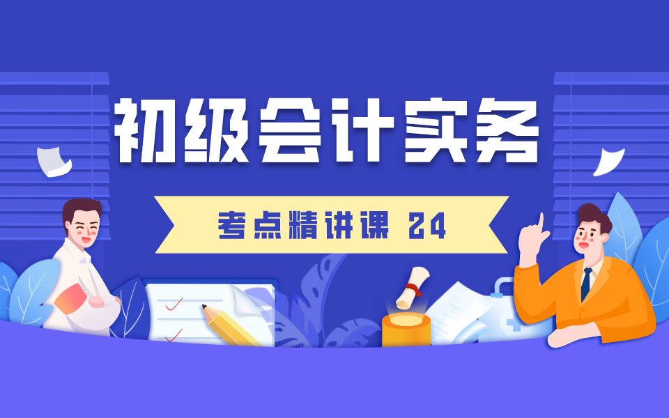 2020年初级会计职称备考学习《初级会计实务》精讲课(24)视频学习课程 第六章:财务报表哔哩哔哩bilibili