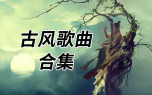 Download Video: 古风歌曲合集｜听歌向｜上班摸鱼、写作业向（不定期更新）