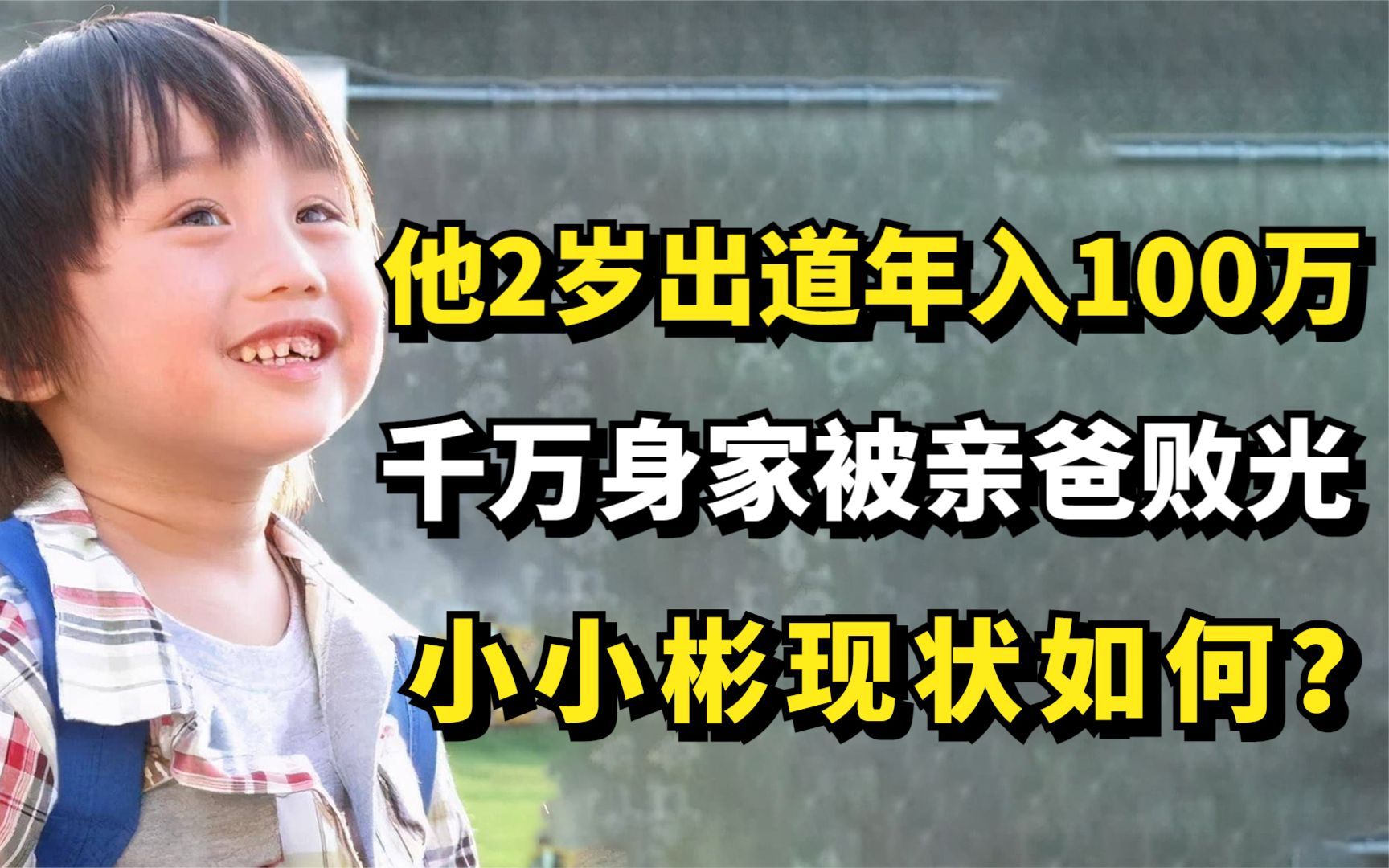 他2岁出道年入100万,千万身家被亲爸败光,小小彬现状如何?哔哩哔哩bilibili