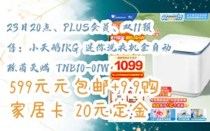 Tải video: 【抢购价】23日20点、PLUS会员、双11预售：小天鹅1KG 迷你洗衣机全自动  除菌灭螨 TNB10-01W 599元元包邮+9.9购家居卡20元定金