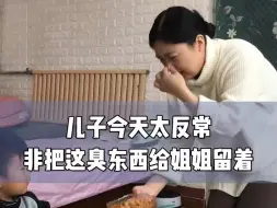 今天儿子太反常，非让我买这臭东西给他吃，还董事的让我给他姐姐留这