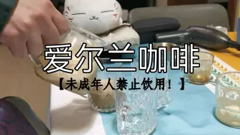【喵口先些/佐佐木龙二】N.Z.N.D 4.0（下）真实的爱尔兰咖啡【禁止未成年人饮用！】