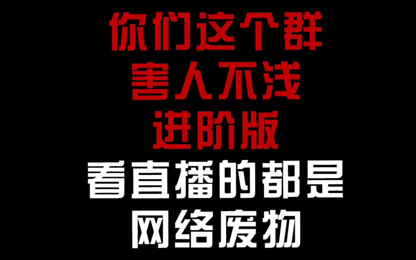 [图]［你们这个群害人不浅进阶版］看直播的都是网络废物