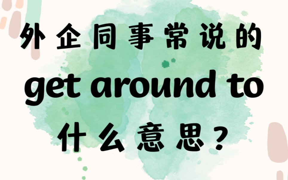 外企同事常说的英语get around to什么意思?【商务英语学习】哔哩哔哩bilibili