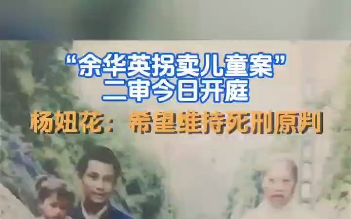 “余华英拐卖儿童案”二审今日开庭,杨妞花:希望维持死刑原判哔哩哔哩bilibili