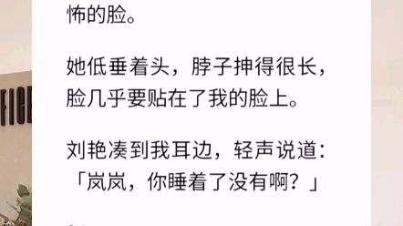 半夜,我感觉有一个人爬上我的床.我半睁开眼,看到的是室友刘艳那张因为整容失败而过分恐怖的脸.她低垂着头,脖子抻得很长,脸几乎要贴在了我的脸...