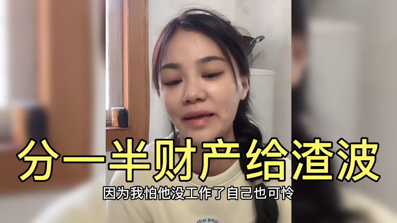 樊小慧已经离婚,渣波已无工作,樊小慧自愿把财产分给了渣波一半哔哩哔哩bilibili